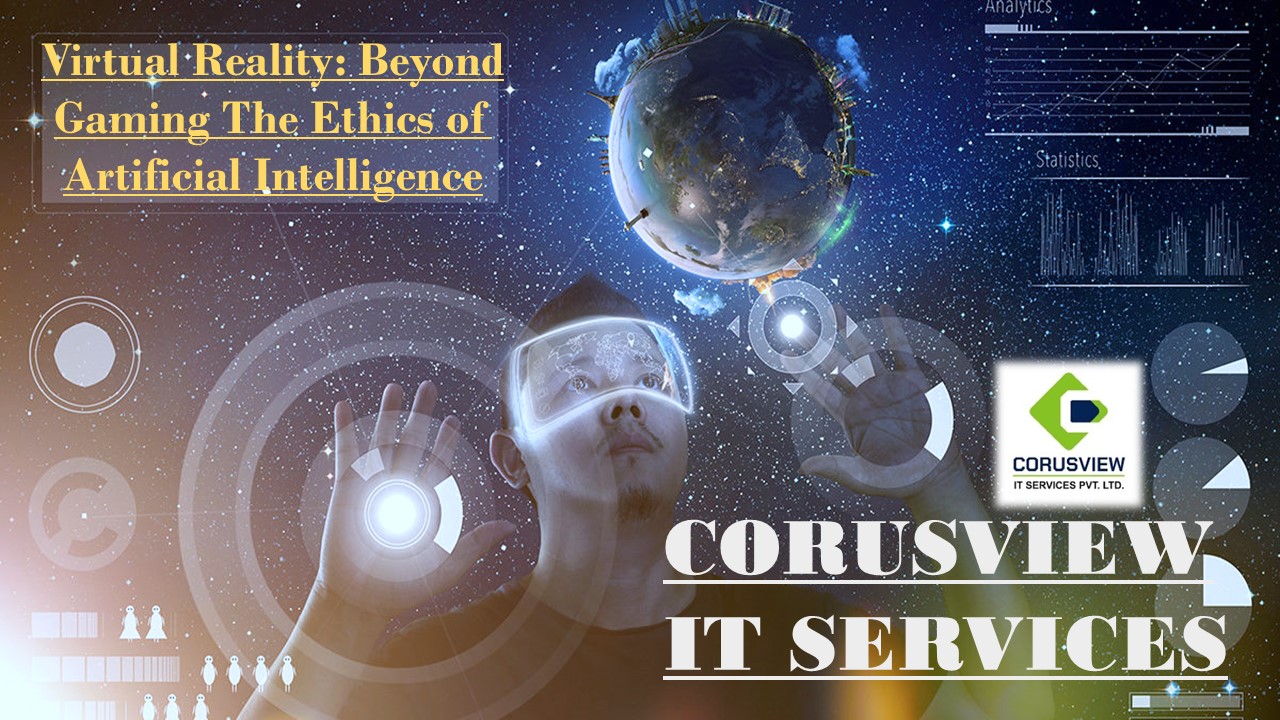 Virtual Reality: Beyond Gaming the ethics of Rtificial Intelligence.