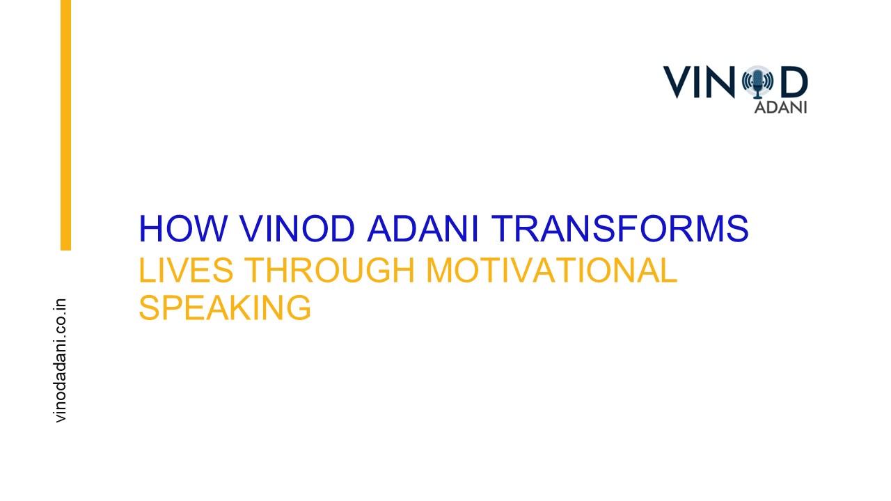 How Vinod Adani Transforms Lives Through Motivational Speaking