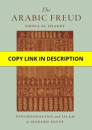 Download The Arabic Freud: Psychoanalysis and Islam in Modern Egypt Free