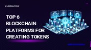 Top 6 Blockchain Platforms for Creating Tokens