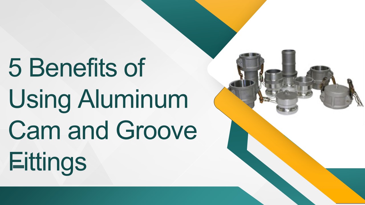 5 Benefits of Using Aluminum Cam and Groove Fittings