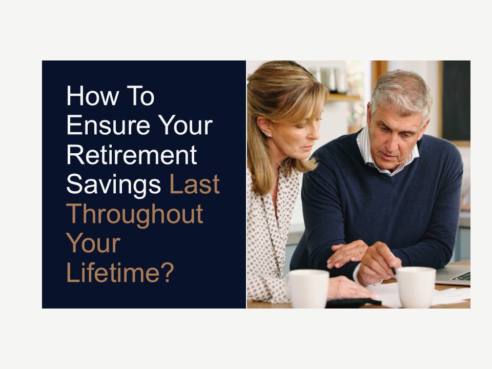How To Ensure Your Retirement Savings Last Throughout Your Lifetime?
