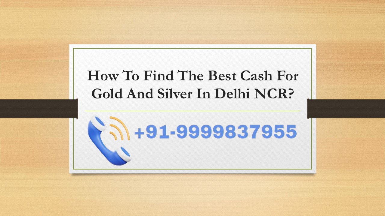 How To Find The Best Cash For Gold And Silver In Delhi NCR ...