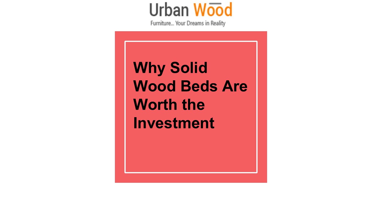 Why Solid Wood Beds Are Worth The Investment