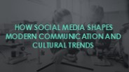 How Social Media Shapes Modern Communication and Cultural Trends