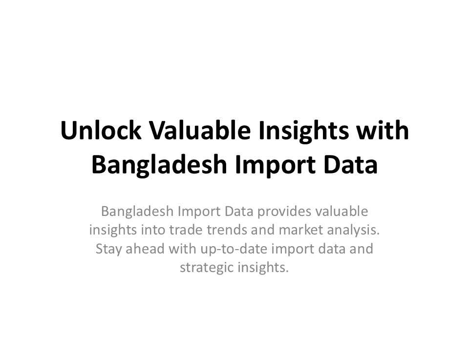 Unlock Valuable Insights with Bangladesh Import Data