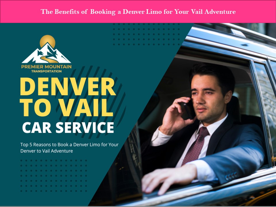 The Benefits of Booking a Denver Limo for Your Vail Adventure
