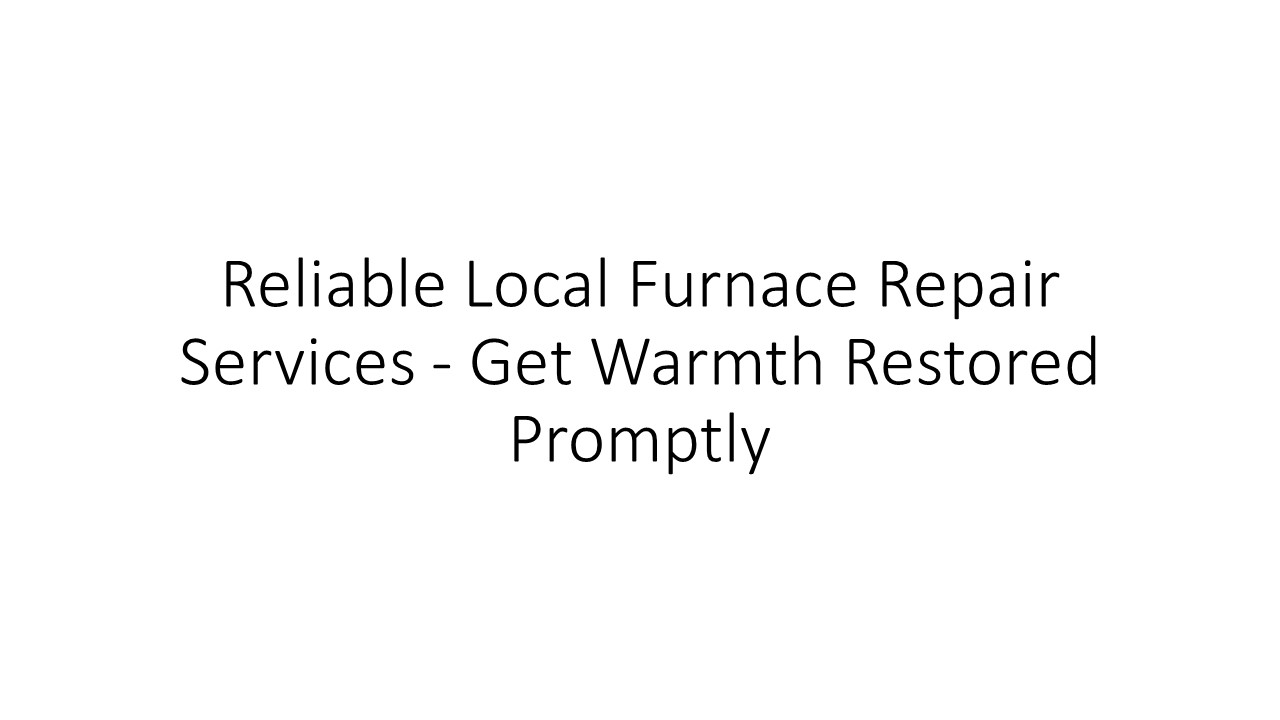 Reliable Local Furnace Repair Services - Get Warmth Restored Promptly