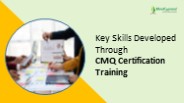 Key Skills Developed Through CMQ Certification Training