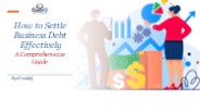 How to Settle Business Debt Effectively​ A Comprehensive Guide