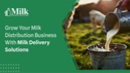 Grow Your Milk Distribution Business With Milk Delivery Solutions