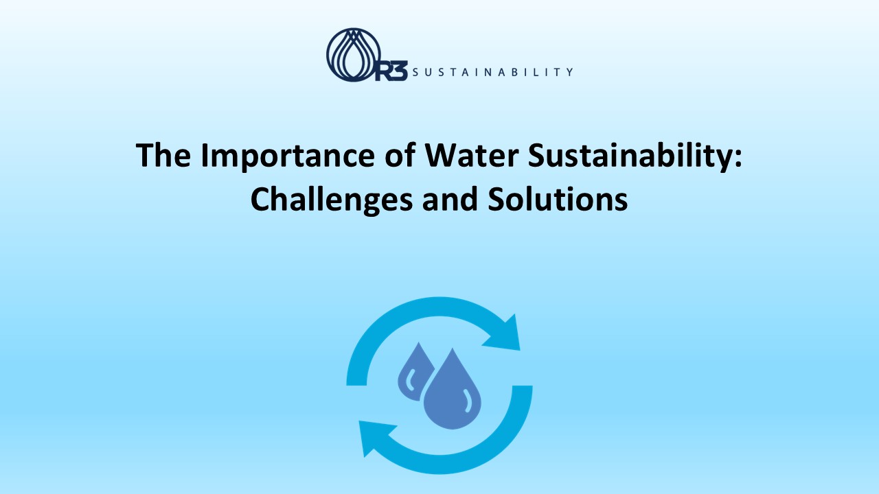 The Importance of Water Sustainability: Challenges and Solutions