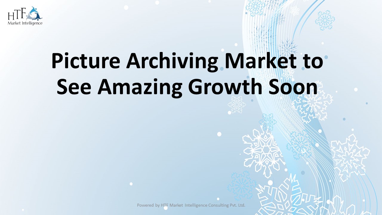 Picture Archiving Market to See Amazing Growth Soon