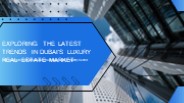 Exploring Dubai's Luxury Real Estate Trends (1)