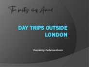 Day Trips Outside London - Thepastrychefaround.com
