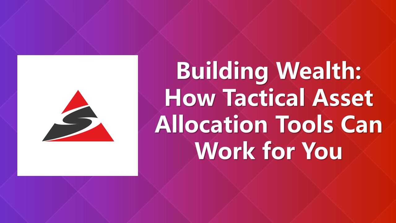 How Tactical Asset Allocation Tools Can Work for You
