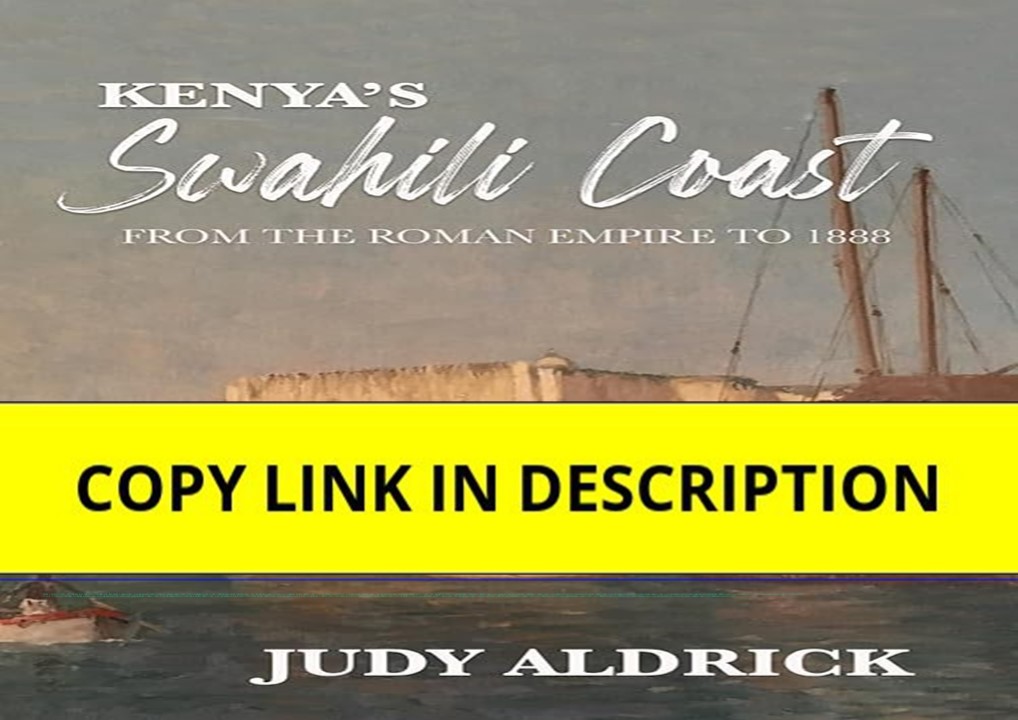 [DOWNLOAD]⚡️PDF✔️ Kenya's Swahili Coast: From the Roman Empire to 1888