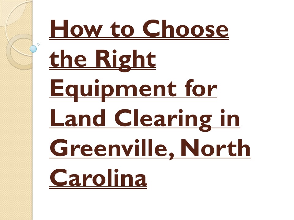 How to Choose the Right Equipment for Land Clearing in Greenville ...