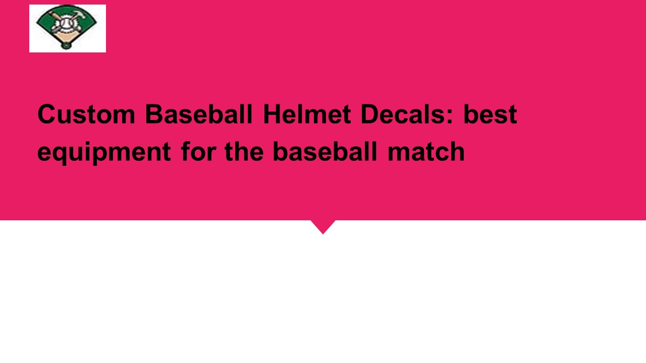 Custom Baseball Helmet Decals: best equipment for the baseball match