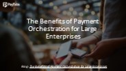 The Benefits of Payment Orchestration for Large Enterprises