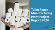 Toilet Paper Manufacturing Plant Project Report PPT 2024