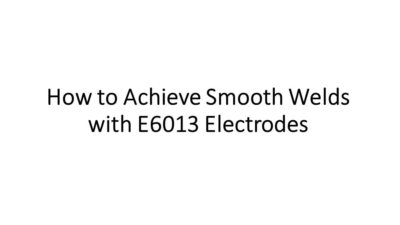How to Achieve Smooth Welds with E6013 Electrodes