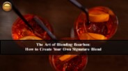 The Art of Creating a Unique Bourbon Blend