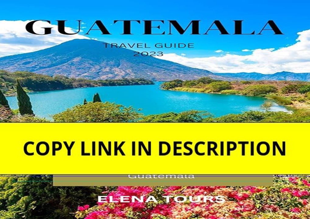 download⚡️[EBOOK]❤️ GUATEMALA TRAVEL GUIDE 2023: Exploring the Rich Culture, Nat