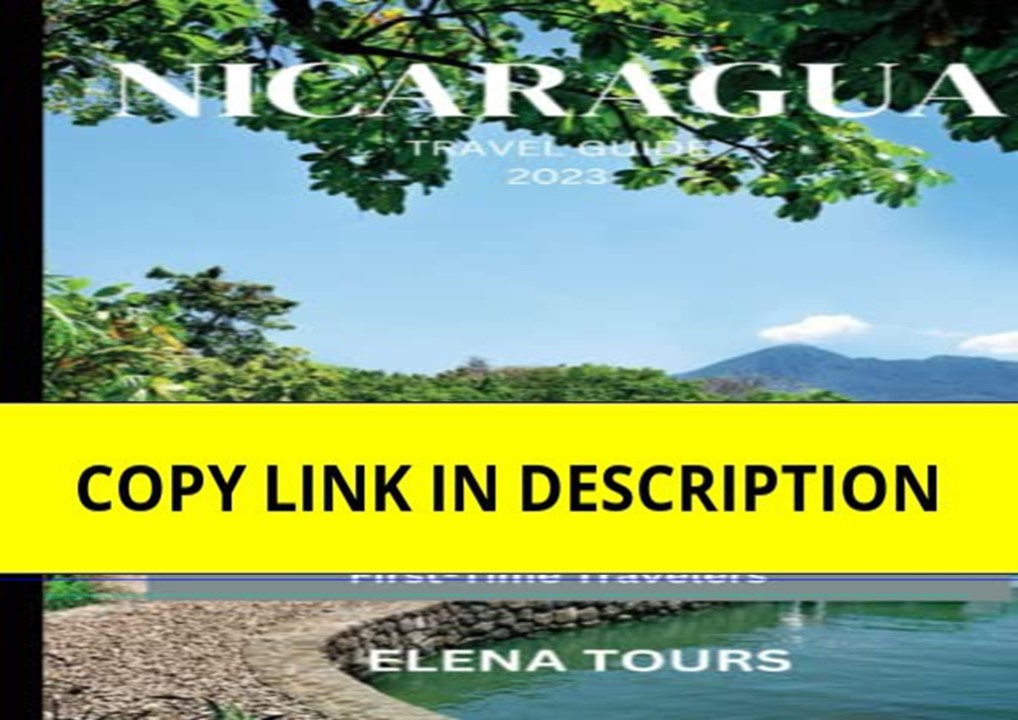 ❤️PDF⚡️ NICARAGUA TRAVEL GUIDE 2023: Maximizing Your Experience in Nicaragua: A