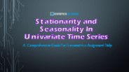 Stationarity and Seasonality in Univariate Time Series