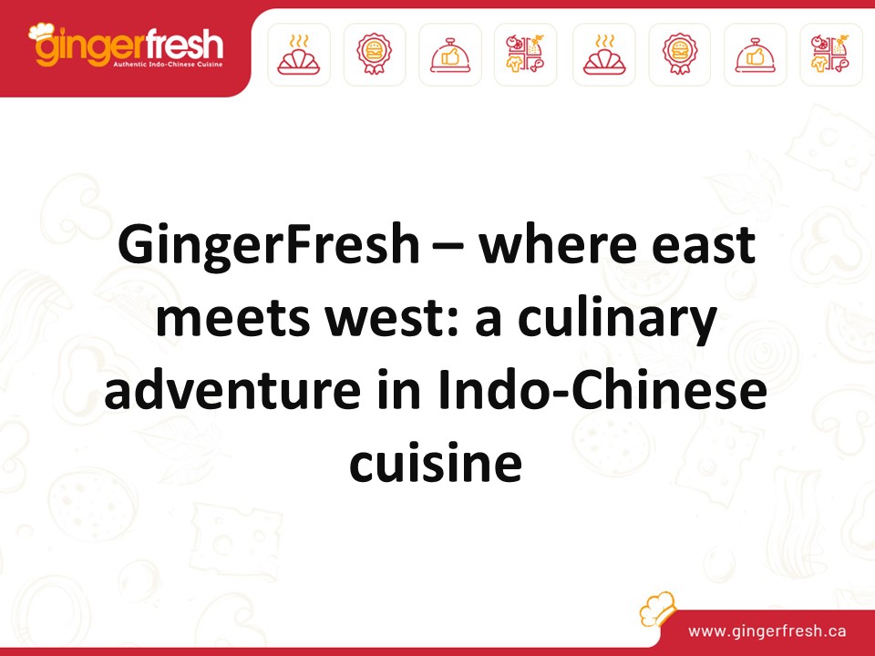 GingerFresh – where east meets west: a culinary adventure in Indo-Chinese cuisine