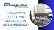 How Often Should You Schedule On-Site Shredding?