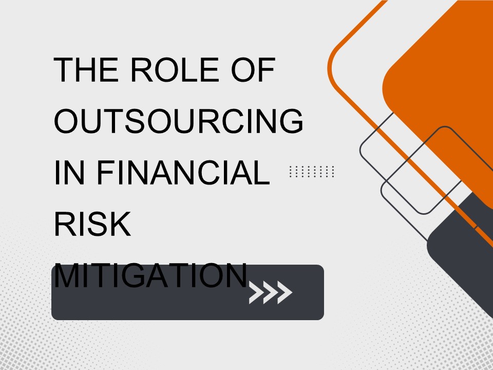 The Role Of Outsourcing In Financial Risk Mitigation