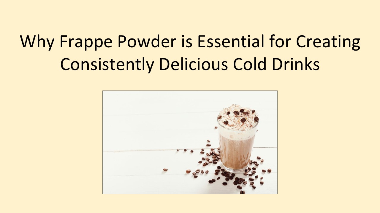 Why Frappe Powder is Essential for Creating Consistently Delicious Cold Drinks