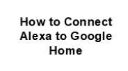 Here's How Connect Alexa to Google Home