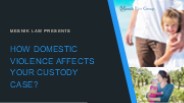 How Domestic Violence Affects Your Custody Case?
