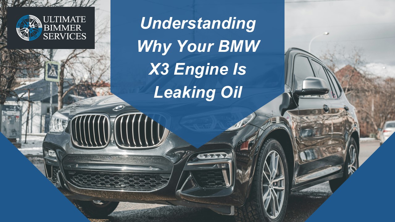 Understanding Why Your BMW X3 Engine Is Leaking Oil
