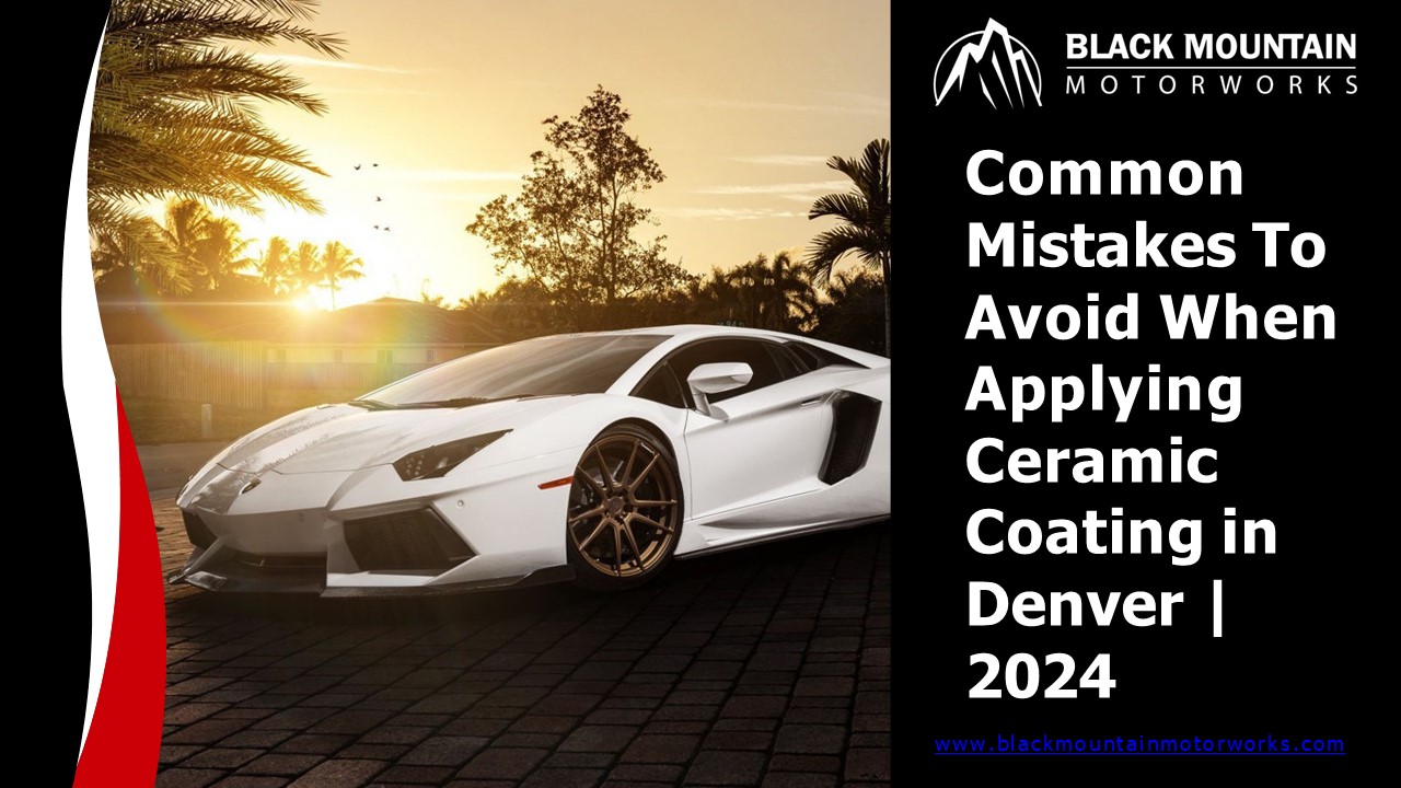 Common Mistakes To Avoid When Applying Ceramic Coating in Denver | 2024