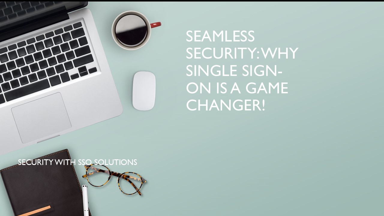 Seamless Security: Why Single Sign-On is a Game Changer!