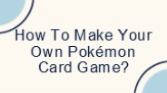 How To Make Your Own Pokémon Card Game?