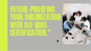 Future-Proofing Your Organization with ISO 9001 Certification.