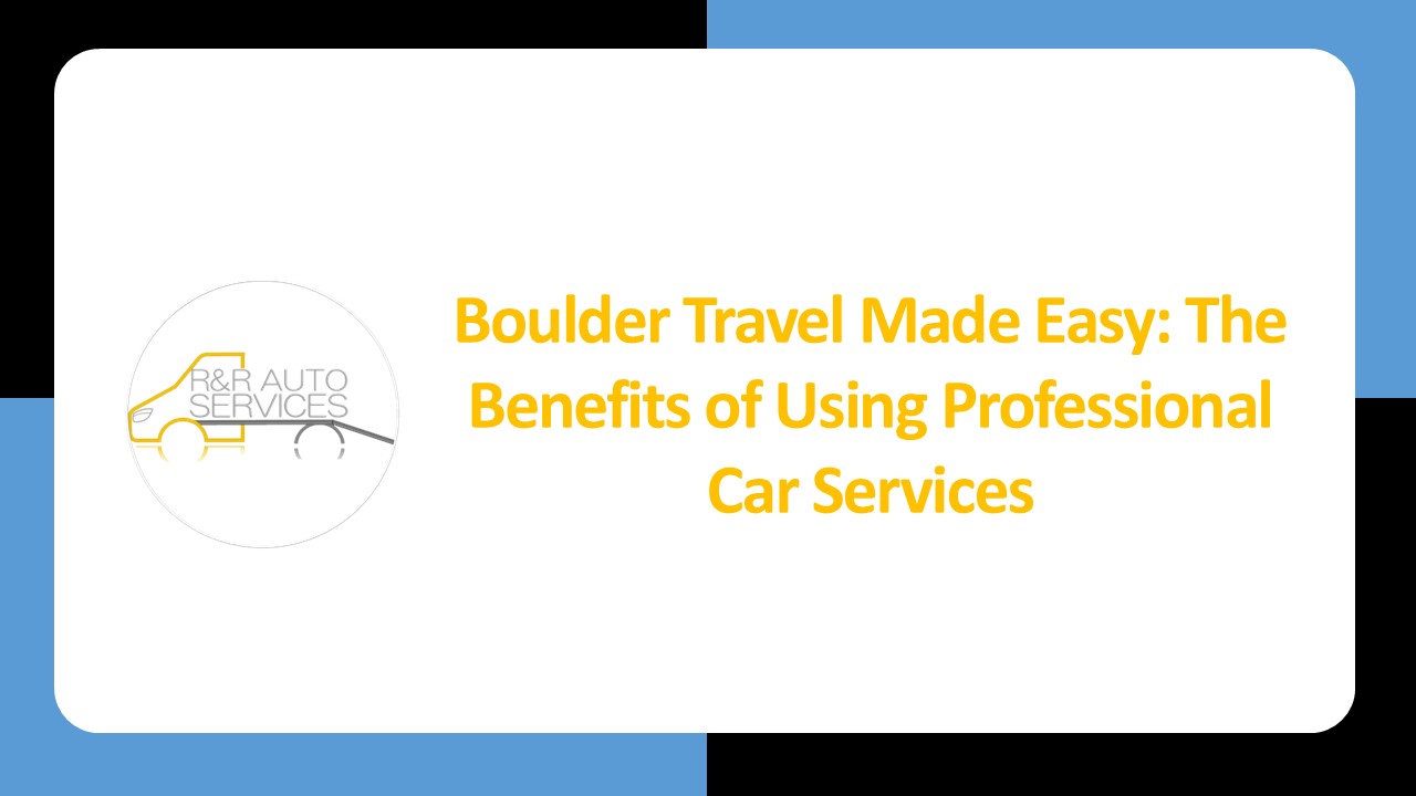 Boulder Travel Made Easy: The Benefits of Using Professional Car Services