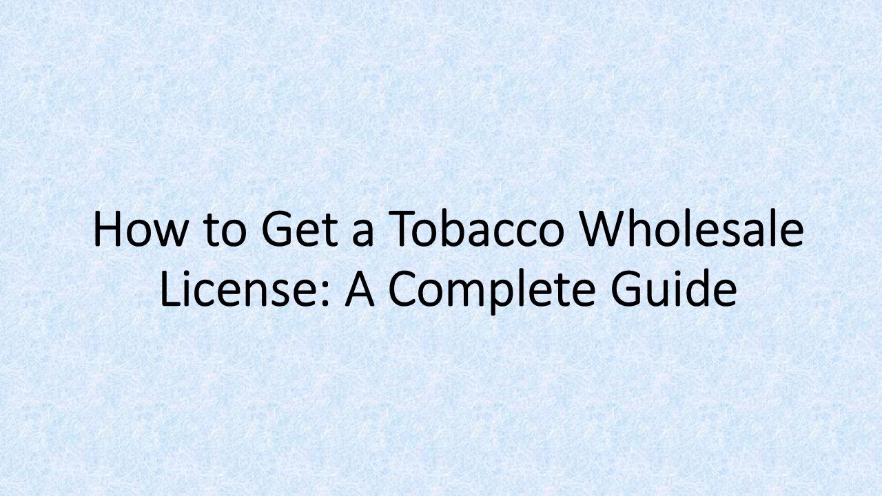 PPT How to Get a Tobacco Wholesale License A Complete Guide