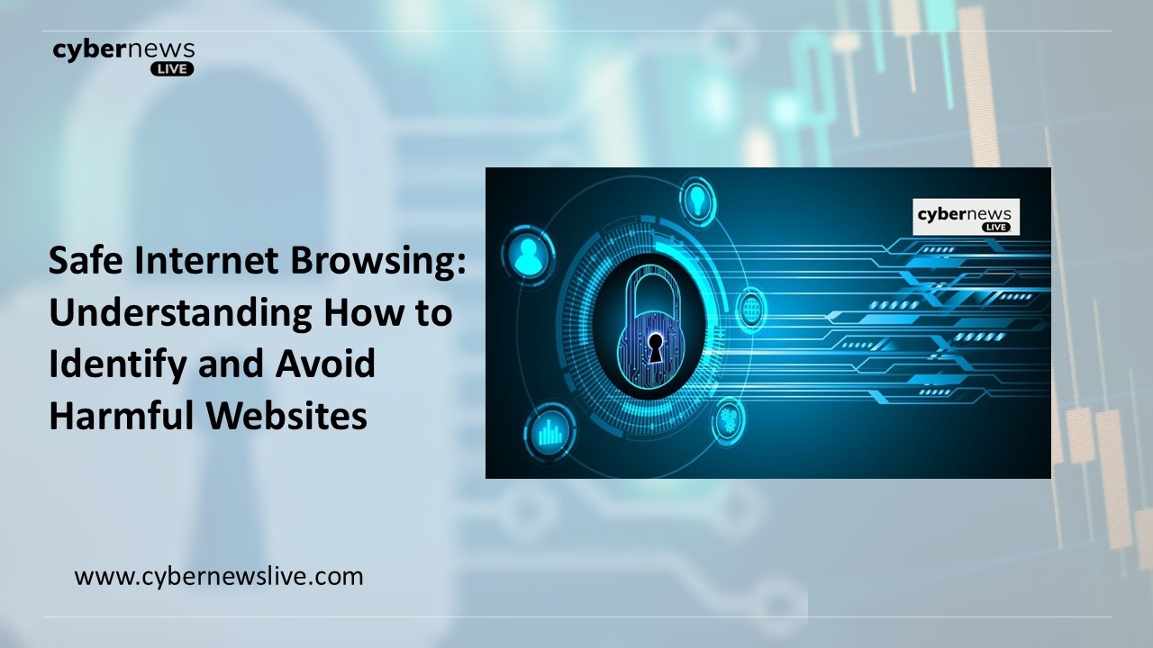 Safe Internet Browsing: Understanding How to Identify and Avoid Harmful Websites