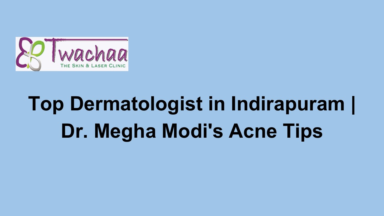 Teenage Acne Tips by Top Dermatologist in Indirapuram | Dr. Megha Modi