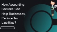 How Accounting Services Can Help Businesses Reduce Tax Liabilities?