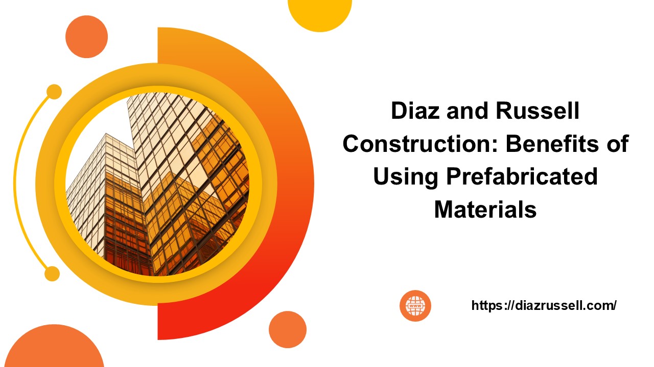 Diaz and Russell Construction: Benefits of Using Prefabricated Materials