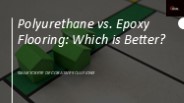 Polyurethane vs. Epoxy Flooring: Which is Better?