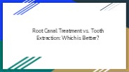 Root Canal Treatment vs. Tooth Extraction: Which is Better?