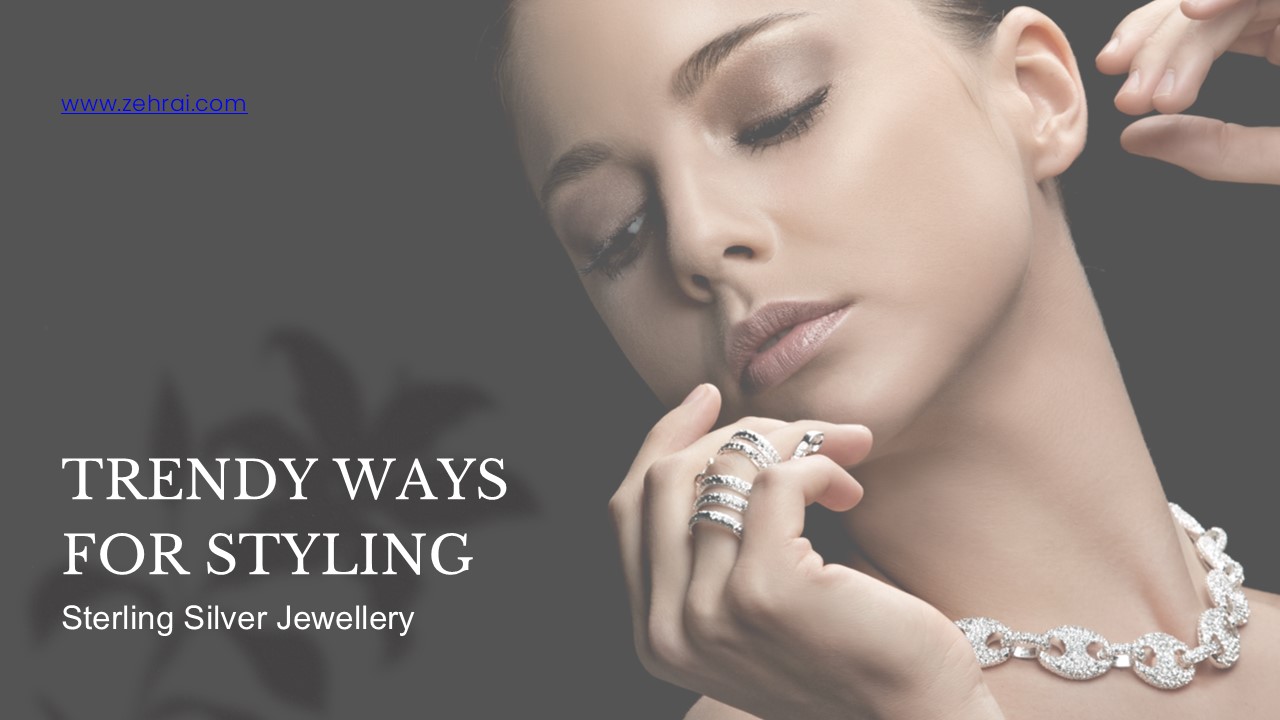 Trendy ways for styling Sterling Silver Jewellery